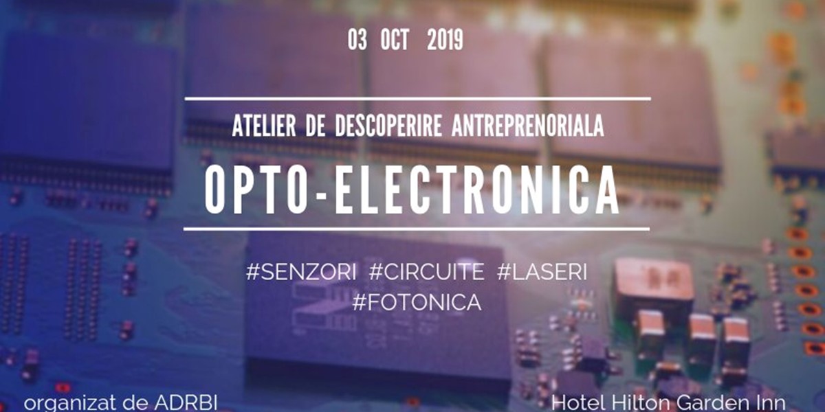 3 octombrie 2019 - Atelier Descoperire Antreprenoriala Optoelectronica